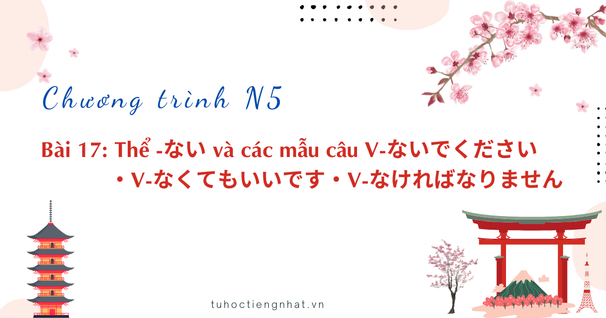 Chương trình N5: Bài 17: Thể -ない và các mẫu câu V-ないでください・V-なくてもいいです・V ...